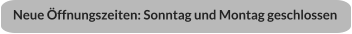 Neue Öffnungszeiten: Sonntag und Montag geschlossen